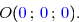 \overset{ { \white{ . } } }{ O({ \blue{ 0 } }\,;\,{ \blue{ 0 } }\,;\,{ \blue{ 0 } }). }